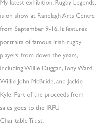 My latest exhibition, Rugby Legends,